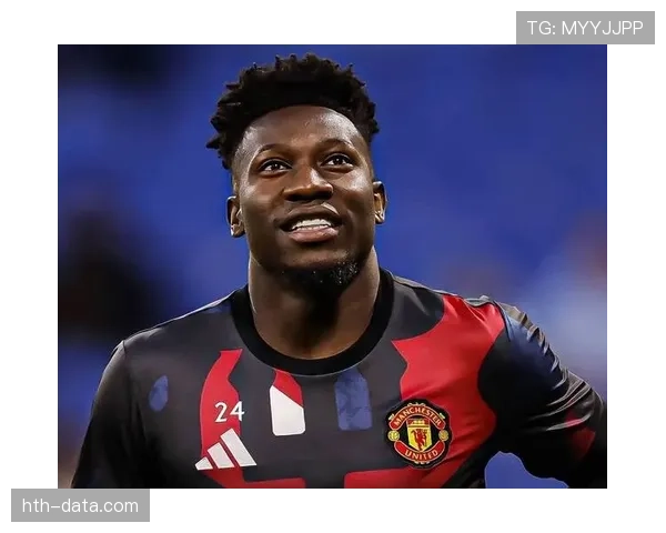 奥纳纳展现卓越防守指挥能力，球队后防线表现稳健值得关注